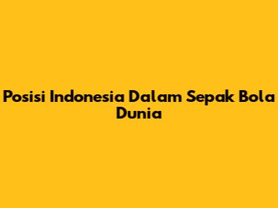 Posisi Indonesia Dalam Sepak Bola Dunia