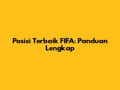 Posisi Terbaik FIFA: Panduan Lengkap