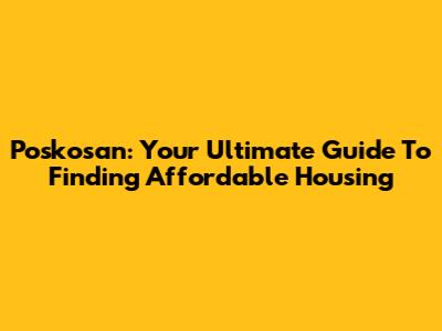 Poskosan: Your Ultimate Guide To Finding Affordable Housing