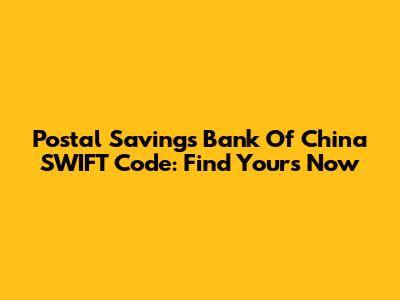 Postal Savings Bank Of China SWIFT Code: Find Yours Now