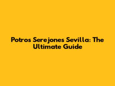 Potros Serejones Sevilla: The Ultimate Guide