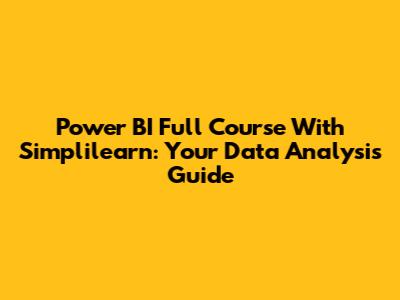 Power BI Full Course With Simplilearn: Your Data Analysis Guide