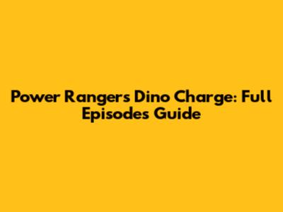 Power Rangers Dino Charge: Full Episodes Guide