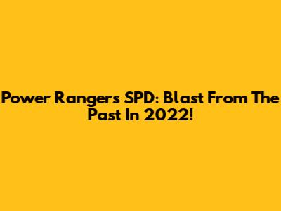 Power Rangers SPD: Blast From The Past In 2022!