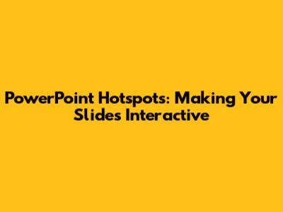 PowerPoint Hotspots: Making Your Slides Interactive