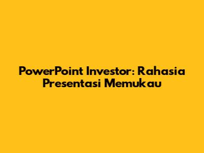 PowerPoint Investor: Rahasia Presentasi Memukau