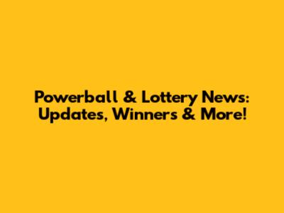 Powerball & Lottery News: Updates, Winners & More!