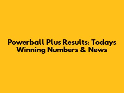 Powerball Plus Results: Today's Winning Numbers & News