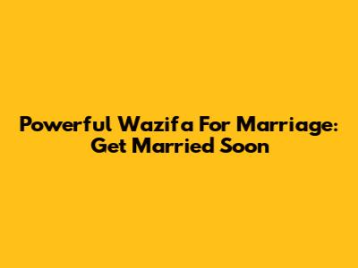 Powerful Wazifa For Marriage: Get Married Soon