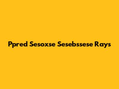 Ppred Sesoxse Sesebssese Rays