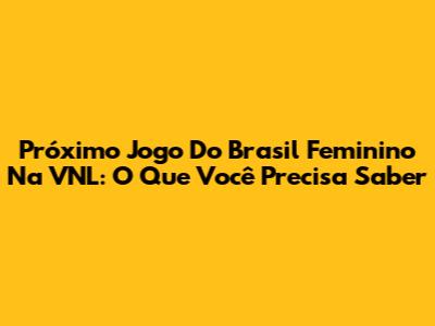 Próximo Jogo Do Brasil Feminino Na VNL: O Que Você Precisa Saber