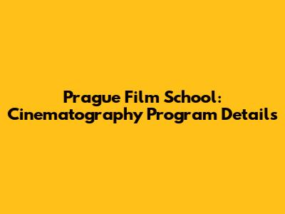 Prague Film School: Cinematography Program Details