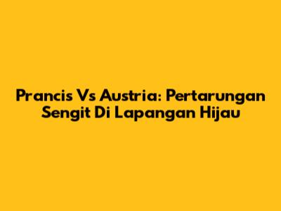 Prancis Vs Austria: Pertarungan Sengit Di Lapangan Hijau