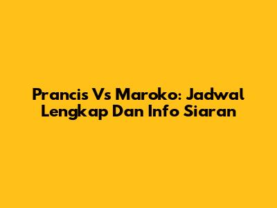 Prancis Vs Maroko: Jadwal Lengkap Dan Info Siaran