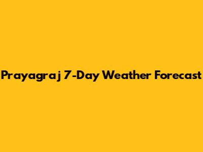 Prayagraj 7-Day Weather Forecast