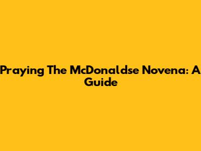 Praying The McDonaldse Novena: A Guide