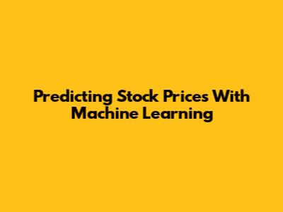 Predicting Stock Prices With Machine Learning