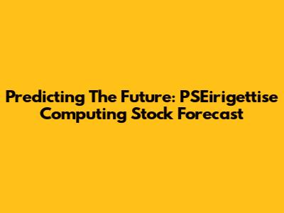Predicting The Future: PSEirigettise Computing Stock Forecast