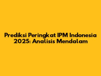 Prediksi Peringkat IPM Indonesia 2025: Analisis Mendalam