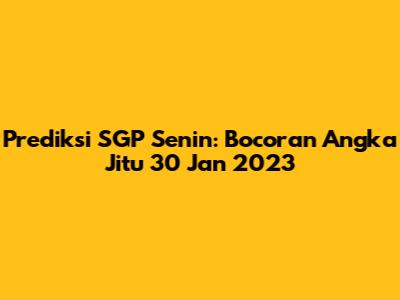 Prediksi SGP Senin: Bocoran Angka Jitu 30 Jan 2023