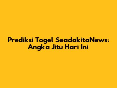Prediksi Togel SeadakitaNews: Angka Jitu Hari Ini
