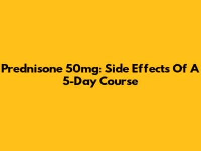 Prednisone 50mg: Side Effects Of A 5-Day Course