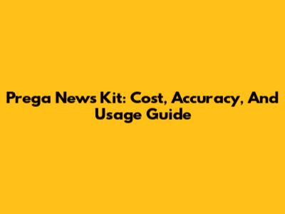Prega News Kit: Cost, Accuracy, And Usage Guide