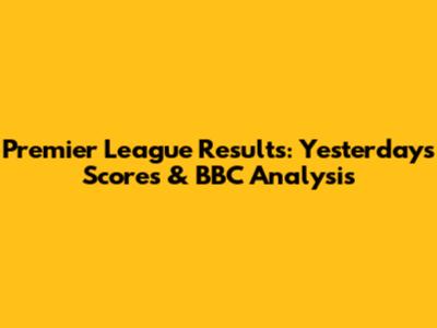 Premier League Results: Yesterday's Scores & BBC Analysis