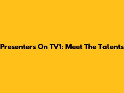 Presenters On TV1: Meet The Talents