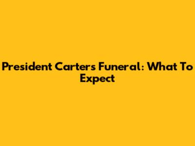 President Carter's Funeral: What To Expect