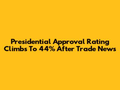 Presidential Approval Rating Climbs To 44% After Trade News