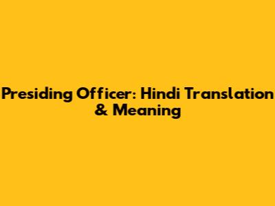 Presiding Officer: Hindi Translation & Meaning