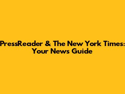 PressReader & The New York Times: Your News Guide