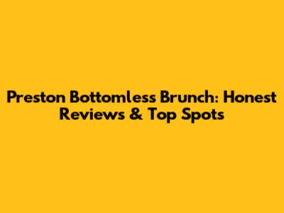 Preston Bottomless Brunch: Honest Reviews & Top Spots