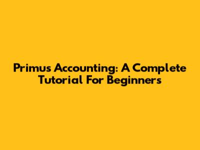 Primus Accounting: A Complete Tutorial For Beginners