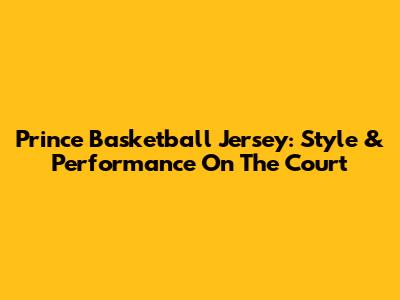 Prince Basketball Jersey: Style & Performance On The Court