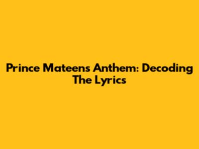 Prince Mateen's Anthem: Decoding The Lyrics