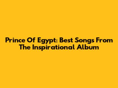 Prince Of Egypt: Best Songs From The Inspirational Album
