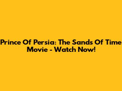 Prince Of Persia: The Sands Of Time Movie - Watch Now!