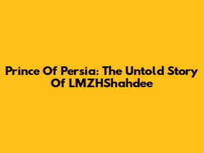 Prince Of Persia: The Untold Story Of LMZHShahdee