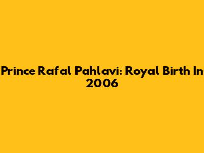 Prince Rafal Pahlavi: Royal Birth In 2006