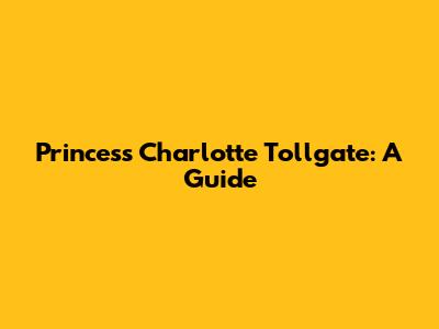 Princess Charlotte Tollgate: A Guide