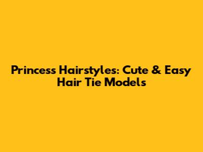 Princess Hairstyles: Cute & Easy Hair Tie Models