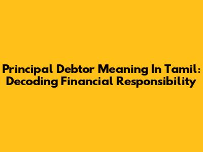 Principal Debtor Meaning In Tamil: Decoding Financial Responsibility