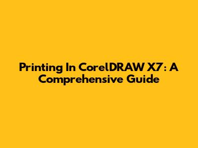 Printing In CorelDRAW X7: A Comprehensive Guide