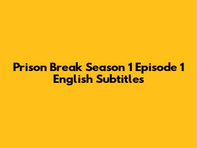 Prison Break Season 1 Episode 1 English Subtitles