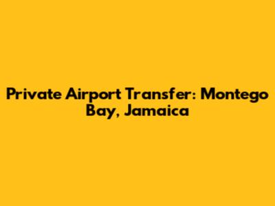 Private Airport Transfer: Montego Bay, Jamaica
