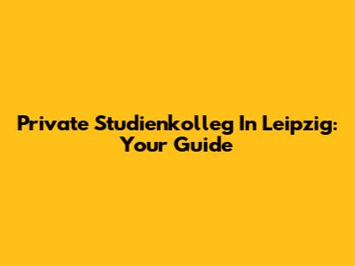 Private Studienkolleg In Leipzig: Your Guide
