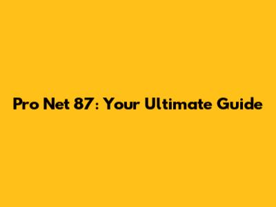 Pro Net 87: Your Ultimate Guide