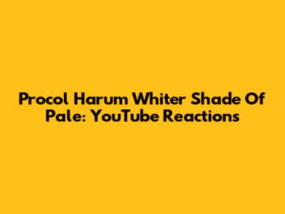 Procol Harum 'Whiter Shade Of Pale': YouTube Reactions